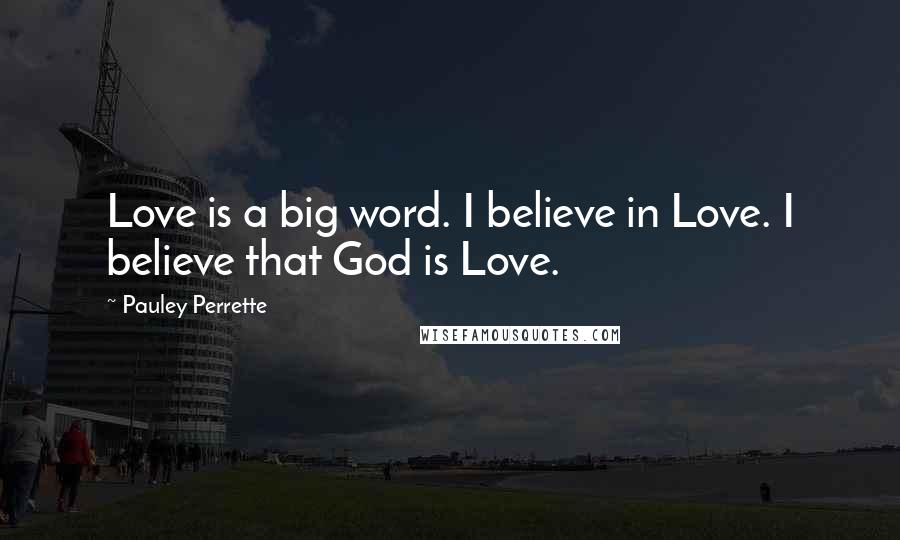 Pauley Perrette quotes: Love is a big word. I believe in Love. I believe that God is Love.