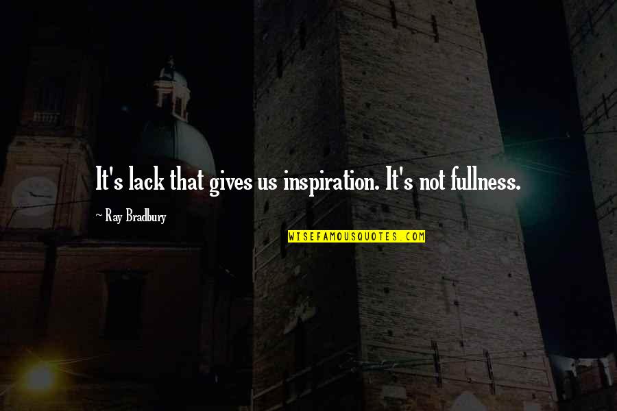 Pauli Murray Quotes By Ray Bradbury: It's lack that gives us inspiration. It's not