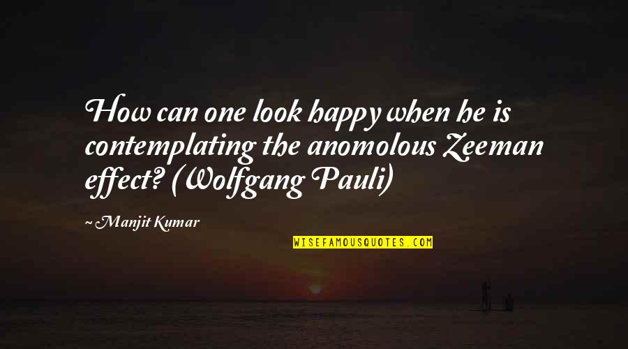 Pauli Quotes By Manjit Kumar: How can one look happy when he is