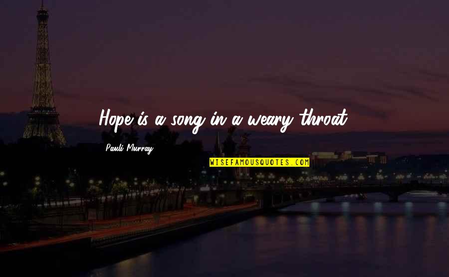 Pauli Quotes By Pauli Murray: Hope is a song in a weary throat.