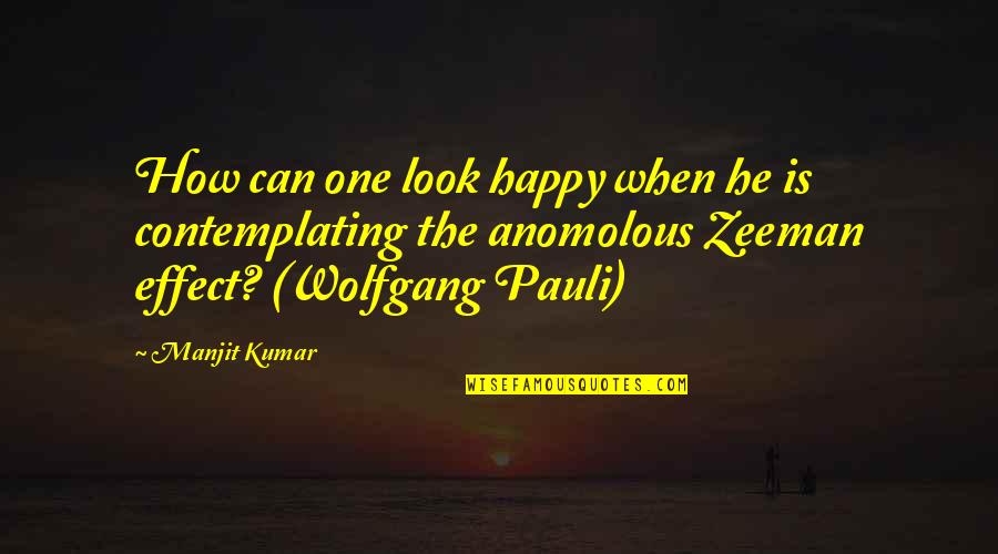 Pauli Wolfgang Quotes By Manjit Kumar: How can one look happy when he is
