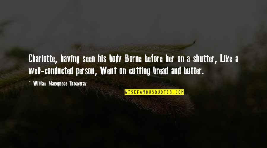 Paulian Prajitura Quotes By William Makepeace Thackeray: Charlotte, having seen his body Borne before her Paulian Prajitura Quotes By William Makepeace Thackeray: Charlotte, having seen his body Borne before her