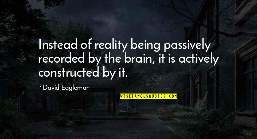 Paulician Revolution Quotes By David Eagleman: Instead of reality being passively recorded by the