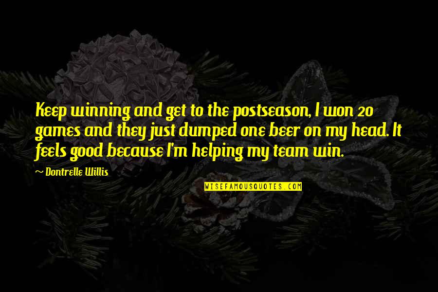 Paulicians Beliefs Quotes By Dontrelle Willis: Keep winning and get to the postseason, I Paulicians Beliefs Quotes By Dontrelle Willis: Keep winning and get to the postseason, I