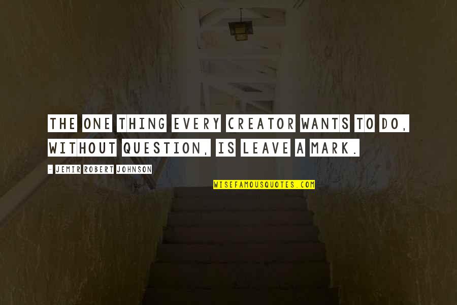 Paulick Print Quotes By Jemir Robert Johnson: The one thing every creator wants to do, Paulick Print Quotes By Jemir Robert Johnson: The one thing every creator wants to do,