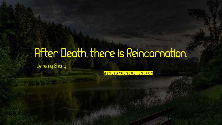 Paulick Print Quotes By Jeremy Shory: After Death, there is Reincarnation. Paulick Print Quotes By Jeremy Shory: After Death, there is Reincarnation.