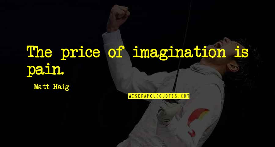 Paulick Print Quotes By Matt Haig: The price of imagination is pain. Paulick Print Quotes By Matt Haig: The price of imagination is pain.