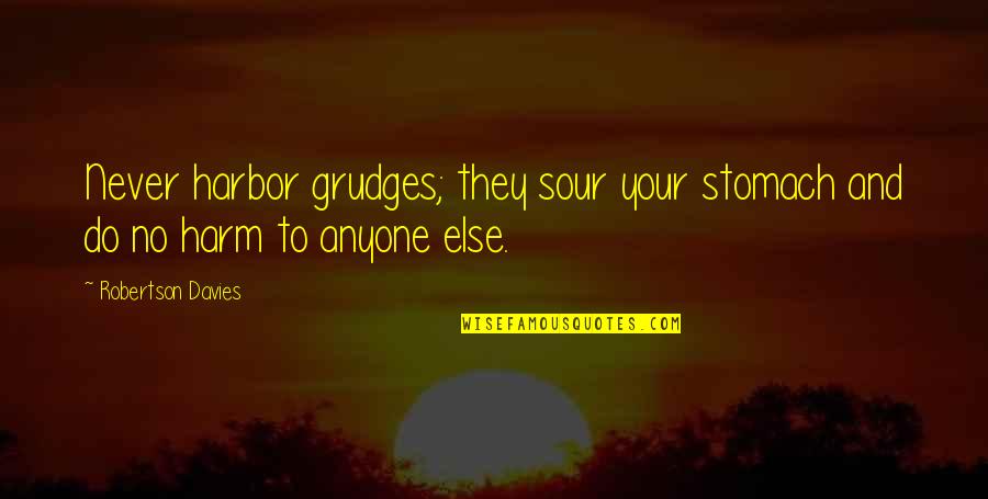 Paulick Print Quotes By Robertson Davies: Never harbor grudges; they sour your stomach and Paulick Print Quotes By Robertson Davies: Never harbor grudges; they sour your stomach and