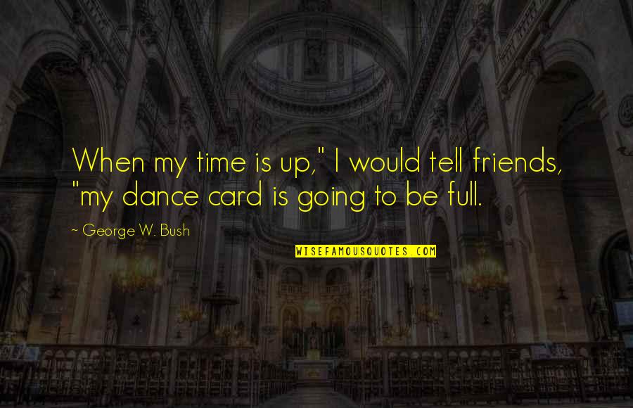 Paulie And Cara Quotes By George W. Bush: When my time is up," I would tell