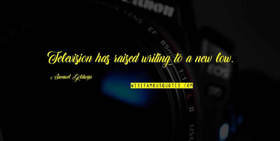 Paulie Goodfellas Quotes By Samuel Goldwyn: Television has raised writing to a new low. Paulie Goodfellas Quotes By Samuel Goldwyn: Television has raised writing to a new low.