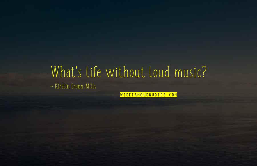 Paulien Joossens Quotes By Kirstin Cronn-Mills: What's life without loud music? Paulien Joossens Quotes By Kirstin Cronn-Mills: What's life without loud music?