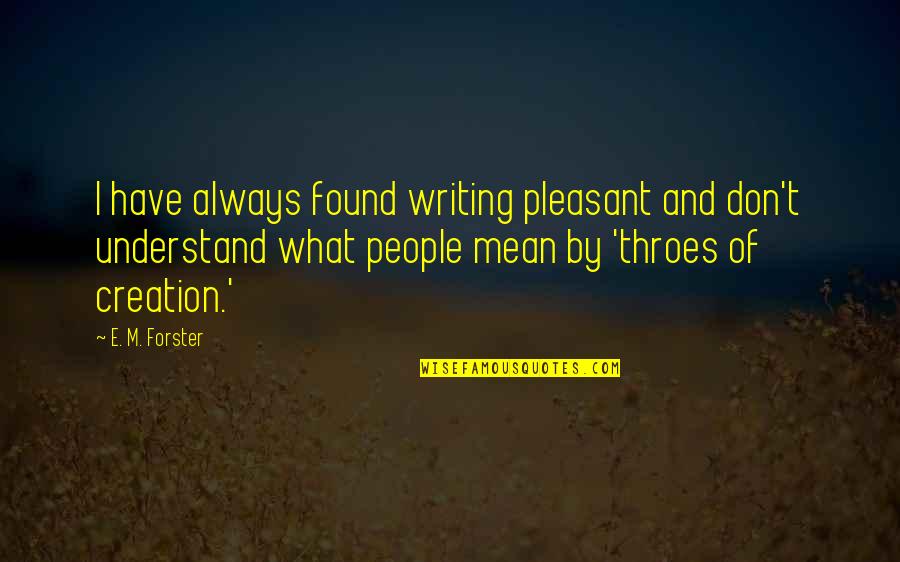 Paulien Tilstra Quotes By E. M. Forster: I have always found writing pleasant and don't Paulien Tilstra Quotes By E. M. Forster: I have always found writing pleasant and don't