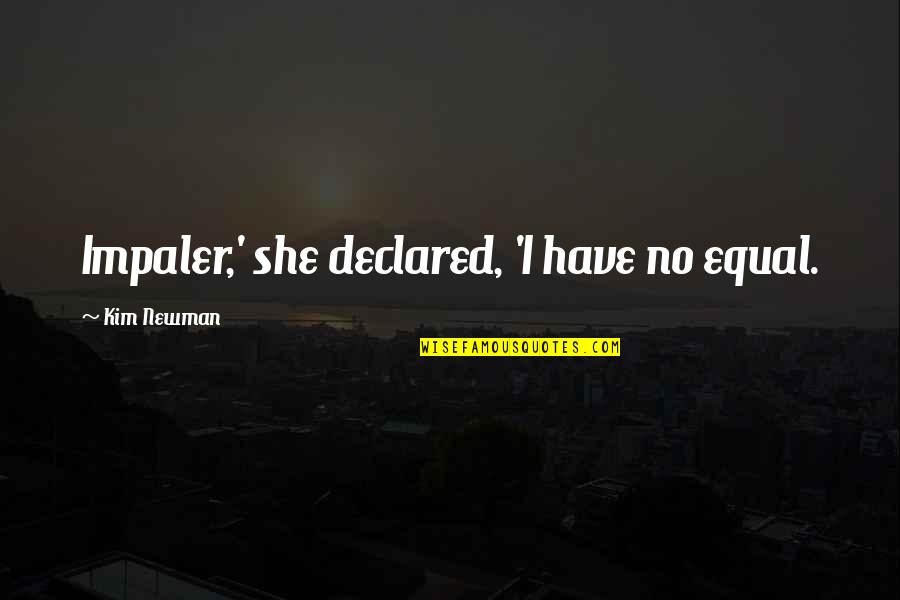 Paulien Tilstra Quotes By Kim Newman: Impaler,' she declared, 'I have no equal. Paulien Tilstra Quotes By Kim Newman: Impaler,' she declared, 'I have no equal.