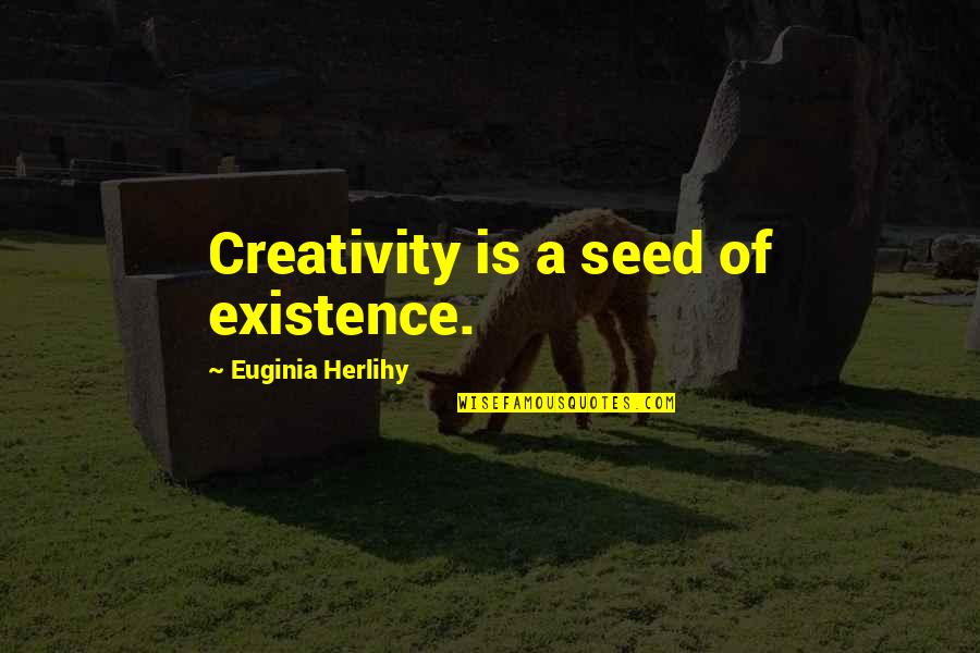 Paulig Rugs Quotes By Euginia Herlihy: Creativity is a seed of existence. Paulig Rugs Quotes By Euginia Herlihy: Creativity is a seed of existence.