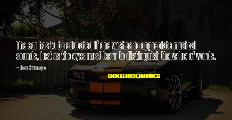 Paulig Rugs Quotes By Jose Saramago: The ear has to be educated if one Paulig Rugs Quotes By Jose Saramago: The ear has to be educated if one