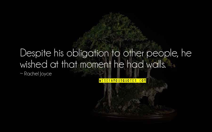 Paulig Rugs Quotes By Rachel Joyce: Despite his obligation to other people, he wished