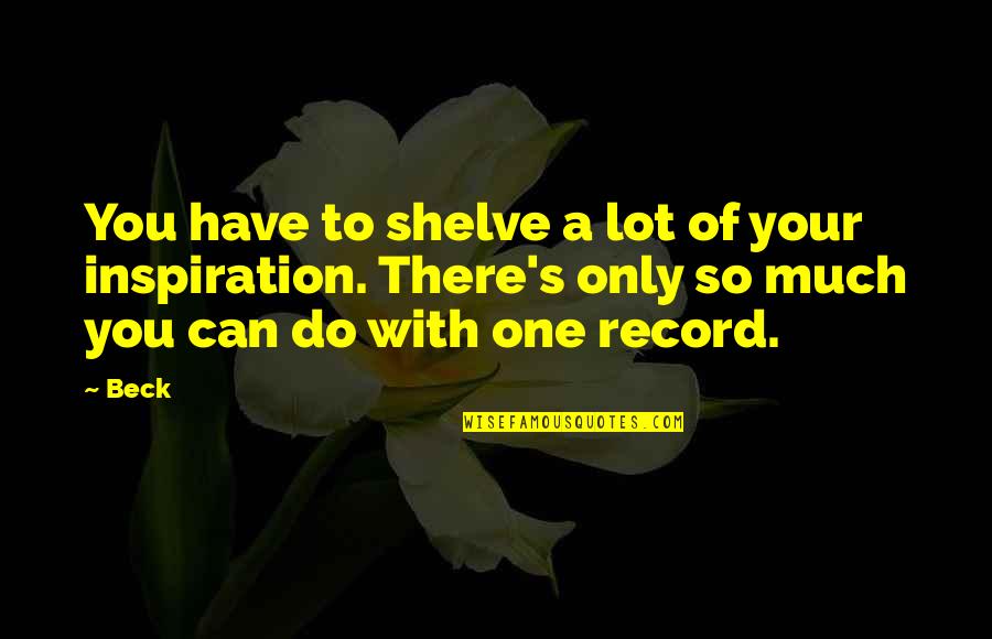 Paulina Wright Quotes By Beck: You have to shelve a lot of your