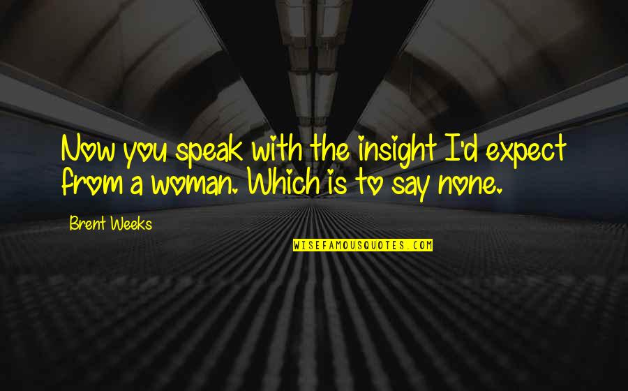 Paulina Wright Quotes By Brent Weeks: Now you speak with the insight I'd expect