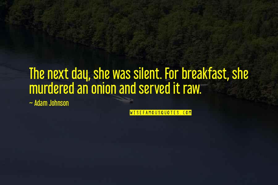 Pauline Cushman Quotes By Adam Johnson: The next day, she was silent. For breakfast,