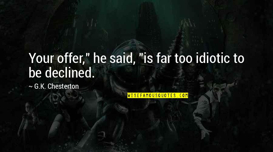 Pauline Cushman Quotes By G.K. Chesterton: Your offer," he said, "is far too idiotic Pauline Cushman Quotes By G.K. Chesterton: Your offer," he said, "is far too idiotic