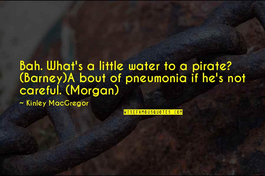 Pauline Cushman Quotes By Kinley MacGregor: Bah. What's a little water to a pirate?