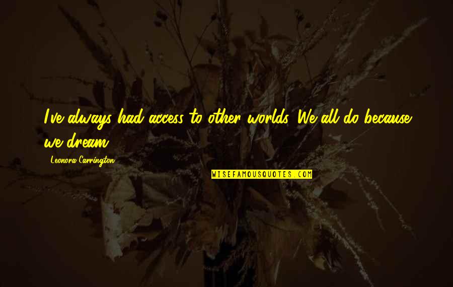 Pauline En Paulette Quotes By Leonora Carrington: I've always had access to other worlds. We Pauline En Paulette Quotes By Leonora Carrington: I've always had access to other worlds. We