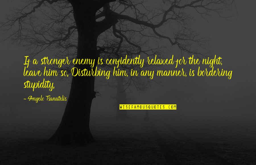 Pauline Epistles Quotes By Angelo Tsanatelis: If a stronger enemy is confidently relaxed for