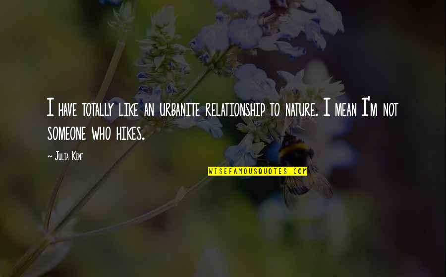 Pauline Epistles Quotes By Julia Kent: I have totally like an urbanite relationship to