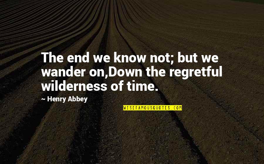 Pauline Gibbons Quotes By Henry Abbey: The end we know not; but we wander