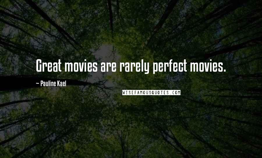Pauline Kael quotes: Great movies are rarely perfect movies.