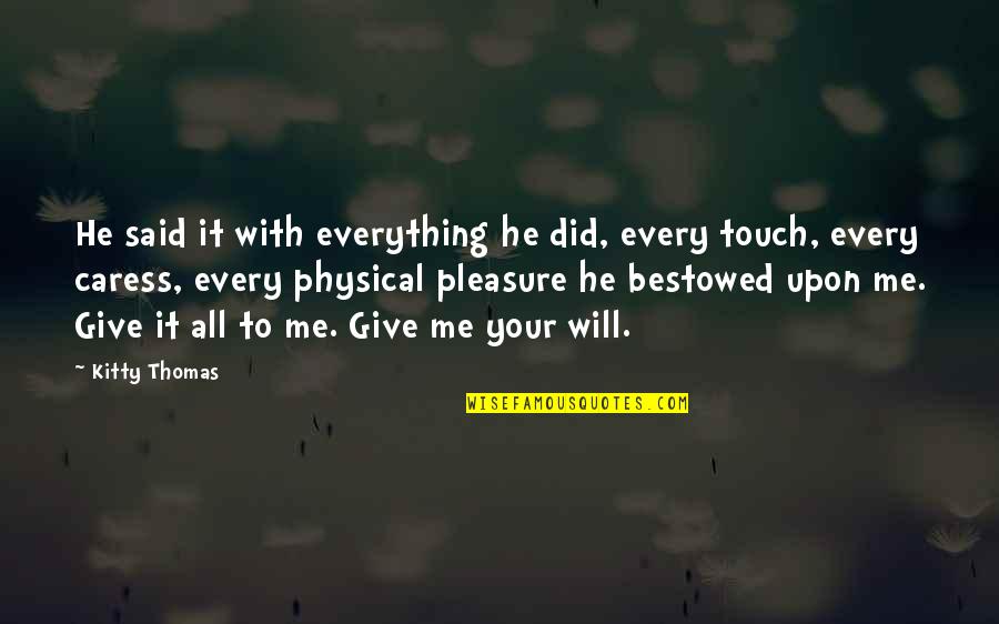 Pauline Kezer Quotes By Kitty Thomas: He said it with everything he did, every Pauline Kezer Quotes By Kitty Thomas: He said it with everything he did, every
