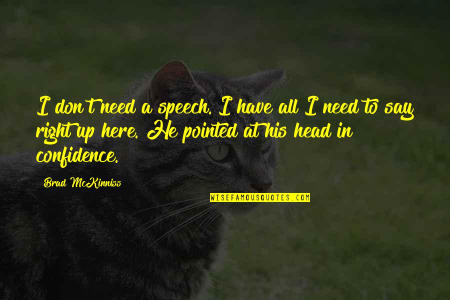 Pauline Newman Quotes By Brad McKinniss: I don't need a speech. I have all Pauline Newman Quotes By Brad McKinniss: I don't need a speech. I have all