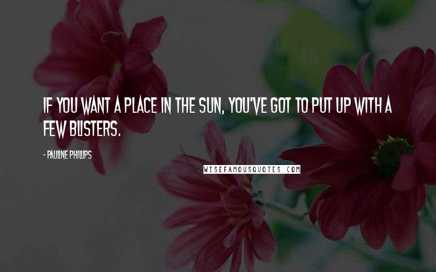 Pauline Phillips quotes: If you want a place in the sun, you've got to put up with a few blisters.