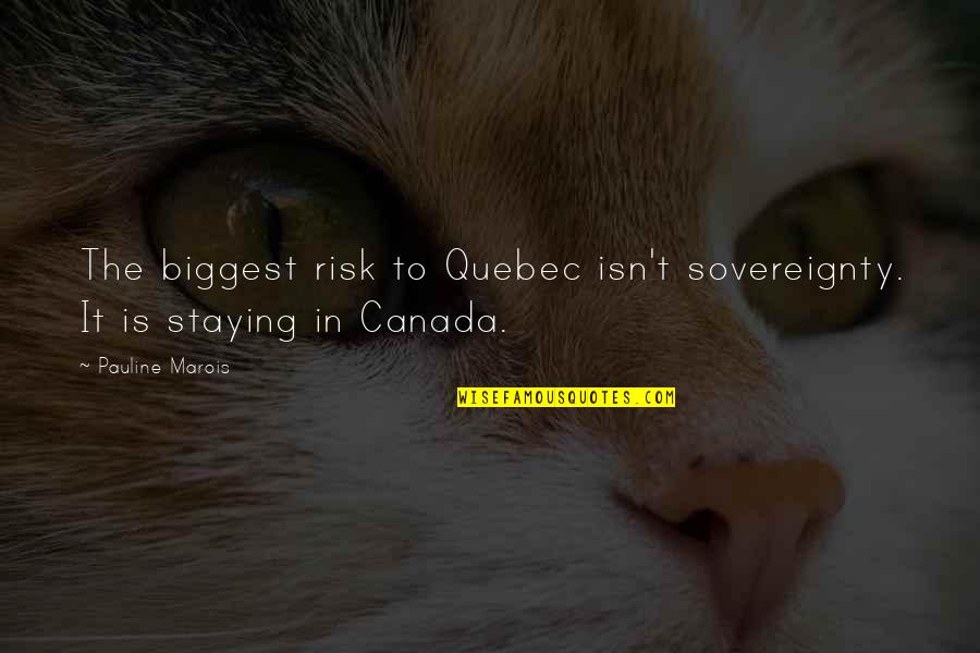 Pauline Quotes By Pauline Marois: The biggest risk to Quebec isn't sovereignty. It