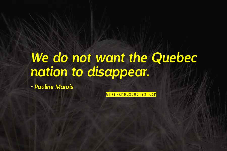 Pauline Quotes By Pauline Marois: We do not want the Quebec nation to