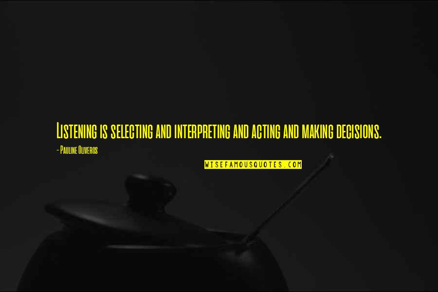 Pauline Quotes By Pauline Oliveros: Listening is selecting and interpreting and acting and