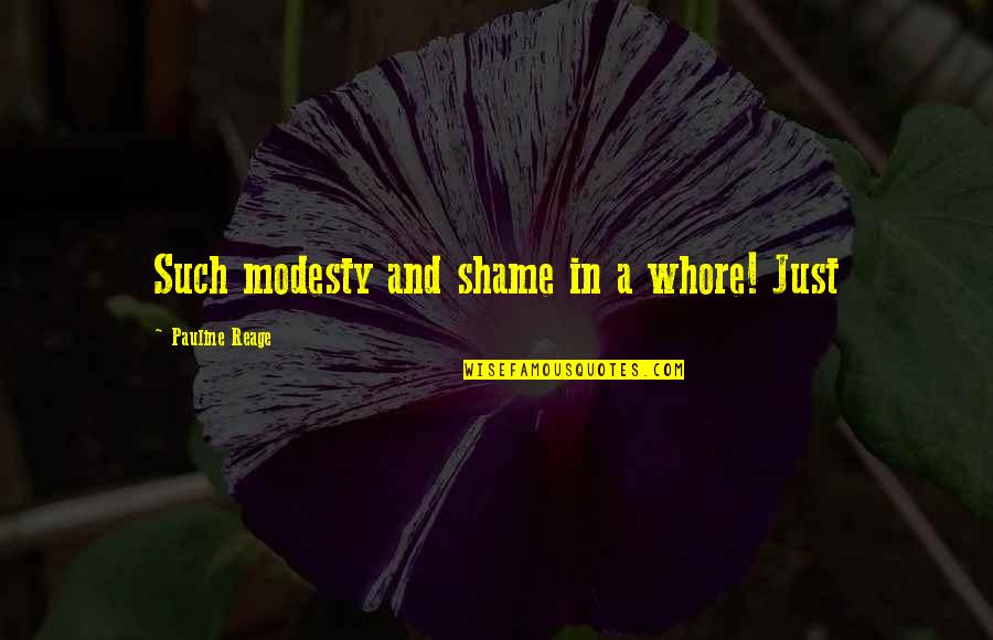 Pauline Reage Quotes By Pauline Reage: Such modesty and shame in a whore! Just Pauline Reage Quotes By Pauline Reage: Such modesty and shame in a whore! Just