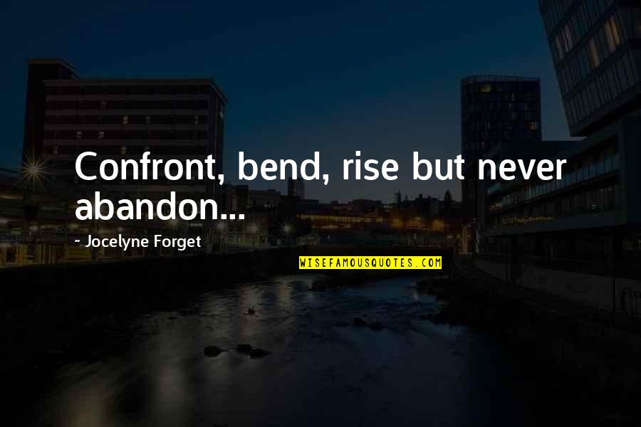 Pauline Von Mallinckrodt Quotes By Jocelyne Forget: Confront, bend, rise but never abandon...