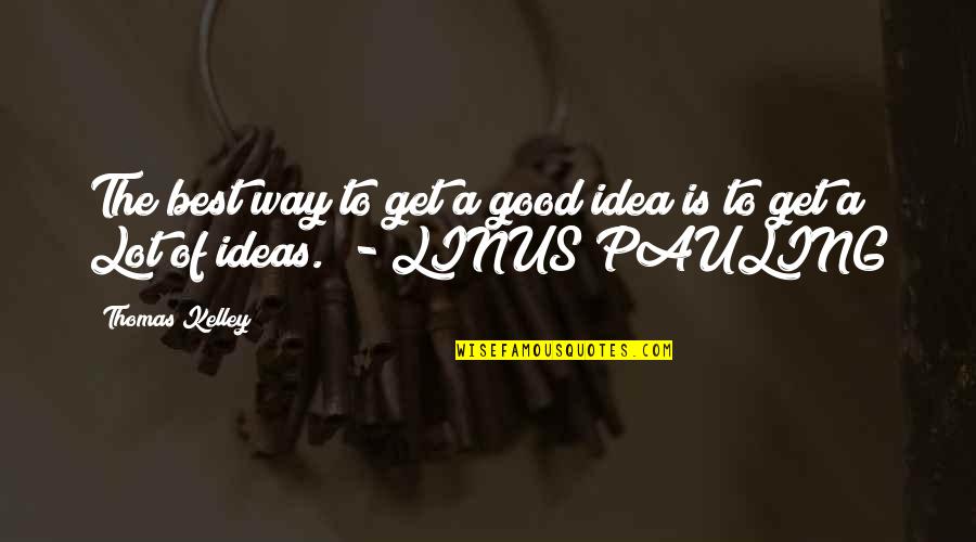 Pauling Linus Quotes By Thomas Kelley: The best way to get a good idea
