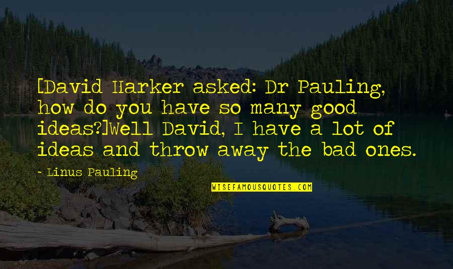 Pauling's Quotes By Linus Pauling: [David Harker asked: Dr Pauling, how do you Pauling's Quotes By Linus Pauling: [David Harker asked: Dr Pauling, how do you