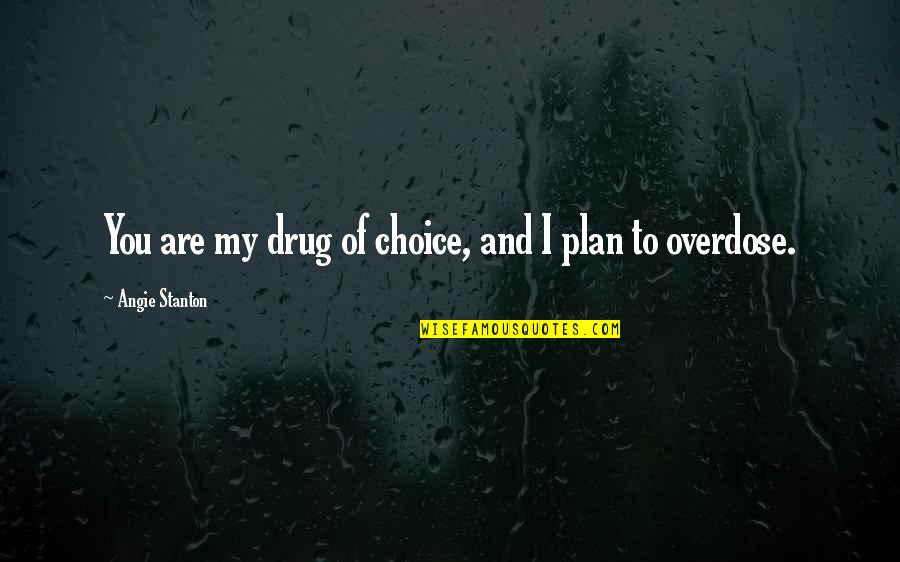 Paulino Alcantara Quotes By Angie Stanton: You are my drug of choice, and I Paulino Alcantara Quotes By Angie Stanton: You are my drug of choice, and I