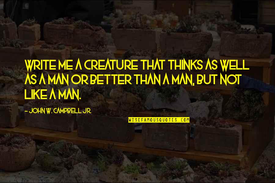 Paulino Alcantara Quotes By John W. Campbell Jr.: Write me a creature that thinks as well Paulino Alcantara Quotes By John W. Campbell Jr.: Write me a creature that thinks as well