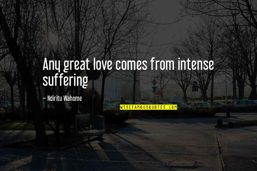 Paulino Alcantara Quotes By Ndiritu Wahome: Any great love comes from intense suffering Paulino Alcantara Quotes By Ndiritu Wahome: Any great love comes from intense suffering