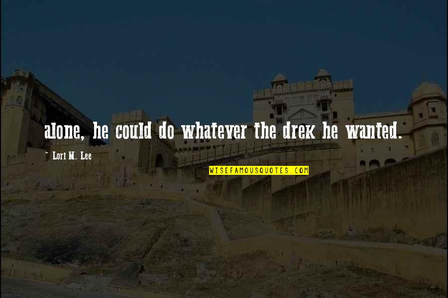 Paulinus Ozonnagbo Quotes By Lori M. Lee: alone, he could do whatever the drek he Paulinus Ozonnagbo Quotes By Lori M. Lee: alone, he could do whatever the drek he