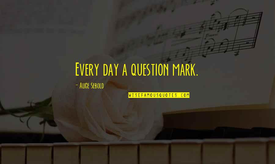 Paulio Nutina Quotes By Alice Sebold: Every day a question mark. Paulio Nutina Quotes By Alice Sebold: Every day a question mark.