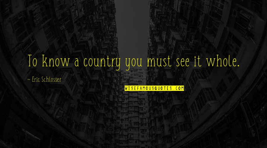 Paulio Nutina Quotes By Eric Schlosser: To know a country you must see it Paulio Nutina Quotes By Eric Schlosser: To know a country you must see it