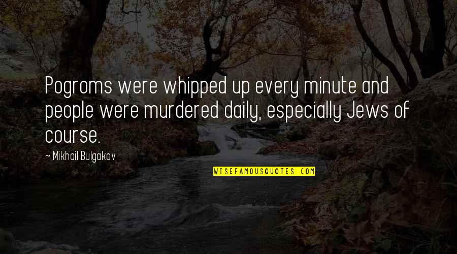 Paulio Nutina Quotes By Mikhail Bulgakov: Pogroms were whipped up every minute and people Paulio Nutina Quotes By Mikhail Bulgakov: Pogroms were whipped up every minute and people