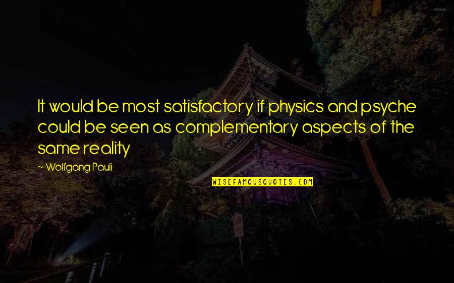 Pauli's Quotes By Wolfgang Pauli: It would be most satisfactory if physics and