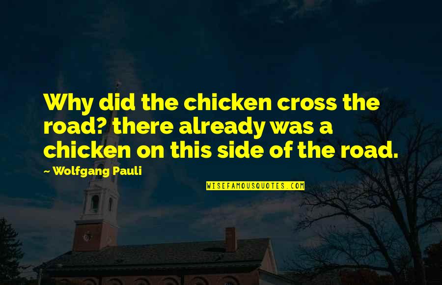 Pauli's Quotes By Wolfgang Pauli: Why did the chicken cross the road? there