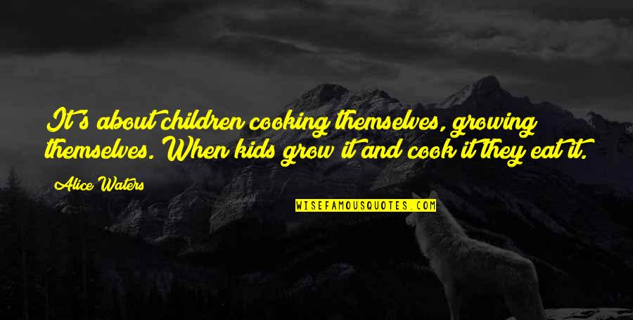 Paulius Zabotkiene Quotes By Alice Waters: It's about children cooking themselves, growing themselves. When